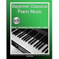 Beginner Classical Piano Music: Teach Yourself How to Play Famous Piano Pieces by Bach, Mozart, Beethoven & the Great Composers (Book, Streaming Videos & MP3 Audio) Beginner Classical Piano Music: Teach Yourself How to Play Famous Piano Pieces by Bach, Mozart, Beethoven & the Great Composers (Book, Streaming Videos & MP3 Audio) Paperback Kindle Spiral-bound