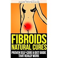 Fibroids Natural Cures: Proven Self-Care Guide & Diet That Really Work (Top Rated 30-min Series)