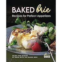 Baked Brie Recipes for Perfect Appetizers: Enjoy Fine Dining at Home with The Baked Brie Baked Brie Recipes for Perfect Appetizers: Enjoy Fine Dining at Home with The Baked Brie Paperback Kindle