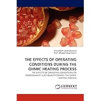 THE EFFECTS OF OPERATING CONDITIONS DURING THE OHMIC HEATING PROCESS: THE EFFECTS OF OPERATING CONDITIONS ON POMEGRANATE JUICE QUALITY DURING THE OHMIC HEATING PROCESS THE EFFECTS OF OPERATING CONDITIONS DURING THE OHMIC HEATING PROCESS: THE EFFECTS OF OPERATING CONDITIONS ON POMEGRANATE JUICE QUALITY DURING THE OHMIC HEATING PROCESS Paperback