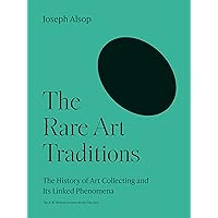 The Rare Art Traditions: The History of Art Collecting and Its Linked Phenomena (The A. W. Mellon Lectures in the Fine Arts Book 27) The Rare Art Traditions: The History of Art Collecting and Its Linked Phenomena (The A. W. Mellon Lectures in the Fine Arts Book 27) Kindle Hardcover Paperback