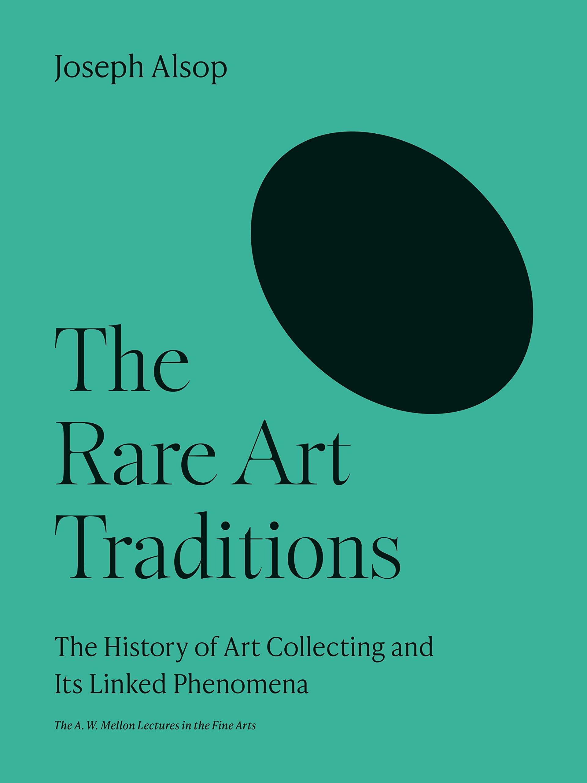The Rare Art Traditions: The History of Art Collecting and Its Linked Phenomena (The A. W. Mellon Lectures in the Fine Arts Book 27)