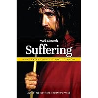 Suffering: What Every Catholic Should Know Suffering: What Every Catholic Should Know Paperback Kindle Hardcover