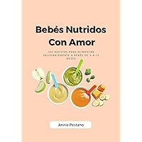 Bebés Nutridos Con Amor: 100 Recetas para alimentar saludablemente a bebés de 6 a 12 meses (Spanish Edition) Bebés Nutridos Con Amor: 100 Recetas para alimentar saludablemente a bebés de 6 a 12 meses (Spanish Edition) Kindle Paperback