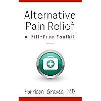 Alternative Pain Relief: A Pill-Free Tool Kit Alternative Pain Relief: A Pill-Free Tool Kit Kindle Paperback