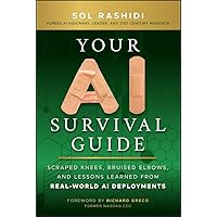 Your AI Survival Guide: Scraped Knees, Bruised Elbows, and Lessons Learned from Real-World AI Deployments Your AI Survival Guide: Scraped Knees, Bruised Elbows, and Lessons Learned from Real-World AI Deployments Kindle Hardcover