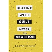 Dealing With Guilt After an Abortion: A step by step guide on how to effectively deal with the negative feelings that come after an abortion || A healing Guide Dealing With Guilt After an Abortion: A step by step guide on how to effectively deal with the negative feelings that come after an abortion || A healing Guide Paperback Kindle