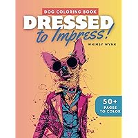 Dressed to Impress: A Fashionable Dog Coloring Book for Adults and Kids, Featuring 40+ Adorable Breeds with Over 50+ Awesome Illustrations