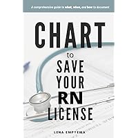 Chart to Save Your RN License: A Comprehensive Guide to What, When, and How to Document for Nurses Chart to Save Your RN License: A Comprehensive Guide to What, When, and How to Document for Nurses Paperback Kindle