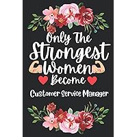 Mothers Day Gifts: Only The Strongest Women Become Customer Service Manager: Perfect Appreciations and Mothers Day Journal present for Mum. Funny Birthday and Gag gift for Mother and Ladies co workers