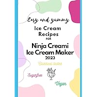 Easy and Yummy Ice Cream Recipes for Ninja Creami: Classical tastes, Sugarfree, Vegan