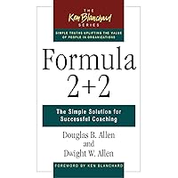 Formula 2+2: The Simple Solution for Successful Coaching (The Ken Blanchard Series - Simple Truths Uplifting the Value of People in Organizations) Formula 2+2: The Simple Solution for Successful Coaching (The Ken Blanchard Series - Simple Truths Uplifting the Value of People in Organizations) Hardcover Kindle Paperback