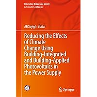 Reducing the Effects of Climate Change Using Building-Integrated and Building-Applied Photovoltaics in the Power Supply (Innovative Renewable Energy) Reducing the Effects of Climate Change Using Building-Integrated and Building-Applied Photovoltaics in the Power Supply (Innovative Renewable Energy) Kindle Hardcover
