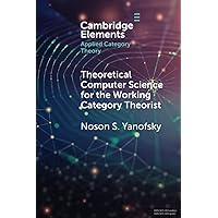 Theoretical Computer Science for the Working Category Theorist (Elements in Applied Category Theory) Theoretical Computer Science for the Working Category Theorist (Elements in Applied Category Theory) Paperback Kindle