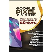 Google Pixel 8 and 8 Pro User Guide For Beginners and Seniors: Most Complete and illustrative Step-by-step Manual with Android 14 Tips, Tricks, & Screenshots for Setup, Configuration, & Device Mastery Google Pixel 8 and 8 Pro User Guide For Beginners and Seniors: Most Complete and illustrative Step-by-step Manual with Android 14 Tips, Tricks, & Screenshots for Setup, Configuration, & Device Mastery Paperback Kindle
