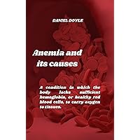 Anemia and its causes: A condition in which the body lacks sufficient hemoglobin, or healthy red blood cells, to carry oxygen to tissues. Anemia and its causes: A condition in which the body lacks sufficient hemoglobin, or healthy red blood cells, to carry oxygen to tissues. Kindle Hardcover Paperback