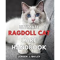 Ultimate Ragdoll Cat Care Handbook: Expert tips and tricks for raising happy and healthy Ragdoll cats – your complete guide.