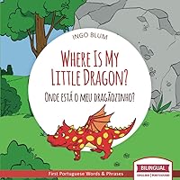 Where Is My Little Dragon? - Onde está o meu dragãozinho?: Bilingual English Portuguese Picture Book for Children Ages 2-5 incl. Coloring Pics (Where Is...? - Onde está...?)