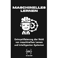 Maschinelles Lernen: Entmystifizierung der Wold von maschinellem Lernen und intelligenten Systemen (German Edition)