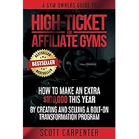 High-Ticket For Affiliate Gyms: How To Make An Extra $100,000 This Year By Creating And Selling A Bolt-On Transformation Program High-Ticket For Affiliate Gyms: How To Make An Extra $100,000 This Year By Creating And Selling A Bolt-On Transformation Program Paperback Kindle