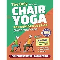 The Only Chair Yoga for Seniors Over 60 Guide You Need:Chair Yoga for Weight Loss, Joint Mobility and Posture | Bring Back Your Youth With Gentle Sitting Exercises | 28-Day Challenge Chart |