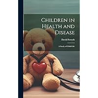 Children in Health and Disease; a Study of Child-Life Children in Health and Disease; a Study of Child-Life Hardcover Paperback