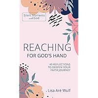 Reaching for God's Hand: 40 Reflections to Deepen Your Faith Journey (Silent Moments with God)