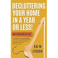 Decluttering Your Home In A Year Or Less! Workbook: Your Ultimate No-Nonsense Guide for a Clutter-Free, Organized, Happier Home and Life in Five Easy ... and Worksheets (Happy Decluttered Life)