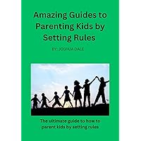 Amazing Guides to Parenting Kids by Setting Rules: The ultimate guide to how to parent kids by setting rules Amazing Guides to Parenting Kids by Setting Rules: The ultimate guide to how to parent kids by setting rules Kindle Paperback