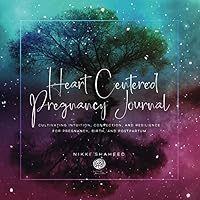Heart Centered Pregnancy Journal: Cultivating Intuition, Connection, and Resilience for Pregnancy, Birth, and Postpartum Heart Centered Pregnancy Journal: Cultivating Intuition, Connection, and Resilience for Pregnancy, Birth, and Postpartum Paperback Kindle
