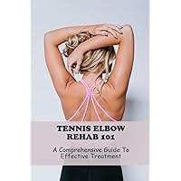 Tennis Elbow Rehab 101: A Comprehensive Guide To Effective Treatment