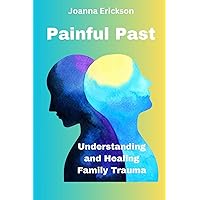 Painful Past: Understanding and Healing Family Trauma Painful Past: Understanding and Healing Family Trauma Paperback Kindle