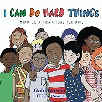 I Can Do Hard Things: Mindful Affirmations for Kids I Can Do Hard Things: Mindful Affirmations for Kids Paperback Kindle Hardcover Spiral-bound