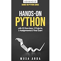 Hands-On Python ADVANCED: with 52 Exercises, 3 Projects, 3 Assignments & Final Exam Hands-On Python ADVANCED: with 52 Exercises, 3 Projects, 3 Assignments & Final Exam Kindle