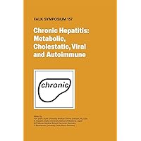 Chronic Hepatitis: Metabolic, Cholestatic, Viral and Autoimmune (Falk Symposium, 157) Chronic Hepatitis: Metabolic, Cholestatic, Viral and Autoimmune (Falk Symposium, 157) Hardcover