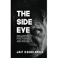 The Side Eye: Collected Fictions and Poetry