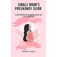 Single Mom's Pregnancy Guide : A Comprehensive Pregnancy Guide For Single Mothers (Successful Parenting & Women's Health) Single Mom's Pregnancy Guide : A Comprehensive Pregnancy Guide For Single Mothers (Successful Parenting & Women's Health) Kindle Paperback