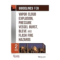 Guidelines for Vapor Cloud Explosion, Pressure Vessel Burst, BLEVE, and Flash Fire Hazards Guidelines for Vapor Cloud Explosion, Pressure Vessel Burst, BLEVE, and Flash Fire Hazards Hardcover Kindle