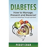 DIABETES: How To Manage, Prevent and Reverse!: Control Your Blood Sugar Through Superfoods! DIABETES: How To Manage, Prevent and Reverse!: Control Your Blood Sugar Through Superfoods! Paperback Kindle