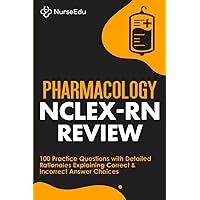 Pharmacology NCLEX-RN Review: 100 Practice Questions with Detailed Rationales Explaining Correct & Incorrect Answer Choices