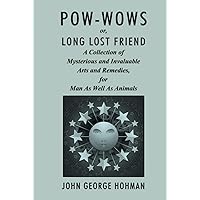 Pow-Wows, or Long Lost Friend: A Collection of Mysterious and Invaluable Arts and Remedies, for Man as Well as Animals Pow-Wows, or Long Lost Friend: A Collection of Mysterious and Invaluable Arts and Remedies, for Man as Well as Animals Hardcover Paperback