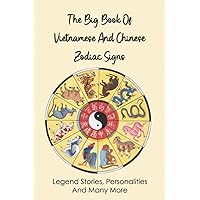 The Big Book Of Vietnamese And Chinese Zodiac Signs: Legend Stories, Personalities And Many More