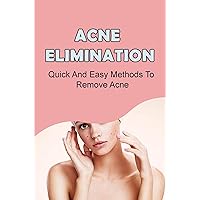 Acne Elimination: Quick And Easy Methods To Remove Acne