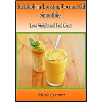 21 Metabolism-Boosting Coconut Oil Smoothies: Lose Weight and Feel Great 21 Metabolism-Boosting Coconut Oil Smoothies: Lose Weight and Feel Great Kindle Paperback