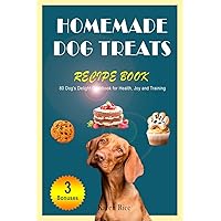 Homemade Dog Treats Recipe Book: 80 Dog's Delight Cookbook for Health, Joy and Training Homemade Dog Treats Recipe Book: 80 Dog's Delight Cookbook for Health, Joy and Training Kindle Paperback