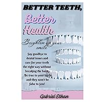 BETTER TEETH, BETTER HEALTH (Brighten your smile): Say goodbye to dental issues, care for your teeth the right way without breaking the bank. Be true to your teeth and they won't be false to you !
