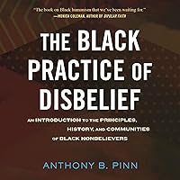 The Black Practice of Disbelief: An Introduction to the Principles, History, and Communities of Black Nonbelievers The Black Practice of Disbelief: An Introduction to the Principles, History, and Communities of Black Nonbelievers Hardcover Audible Audiobook Kindle