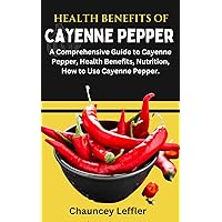 Health Benefits of Cayenne Pepper: A Comprehensive Guide to Cayenne Pepper, Health Benefits, Nutrition, How to Use Cayenne Pepper. Health Benefits of Cayenne Pepper: A Comprehensive Guide to Cayenne Pepper, Health Benefits, Nutrition, How to Use Cayenne Pepper. Paperback Kindle