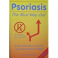 Psoriasis, the Real Way Out: A Self-Education Guide for Complete Natural Healing Psoriasis, the Real Way Out: A Self-Education Guide for Complete Natural Healing Kindle Paperback