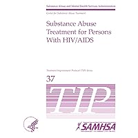 Substance Abuse Treatment for Persons With HIV/AIDS - TIP 37 Substance Abuse Treatment for Persons With HIV/AIDS - TIP 37 Paperback